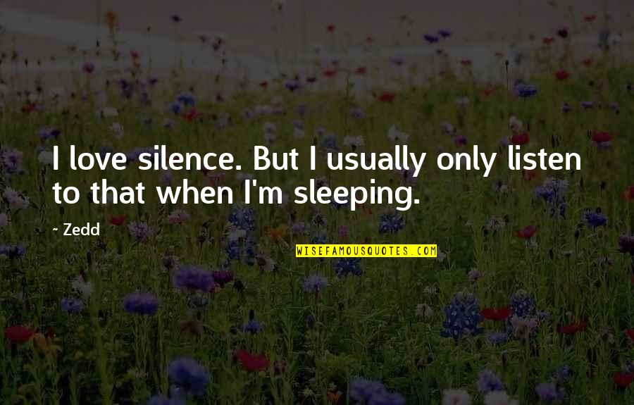 Sleeping In Love Quotes By Zedd: I love silence. But I usually only listen