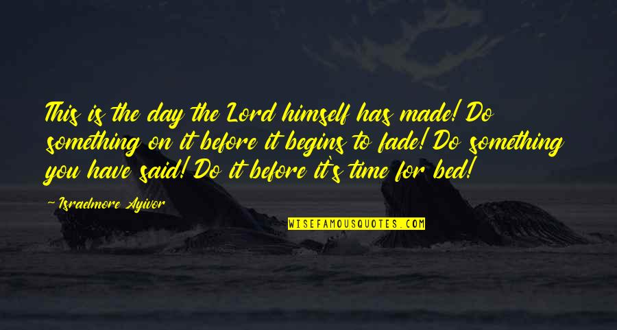 Sleeping In The Bed You Made Quotes By Israelmore Ayivor: This is the day the Lord himself has