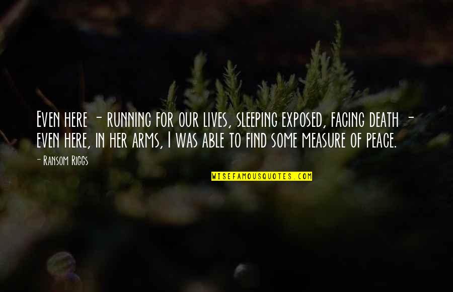 Sleeping In Your Arms Quotes By Ransom Riggs: Even here - running for our lives, sleeping