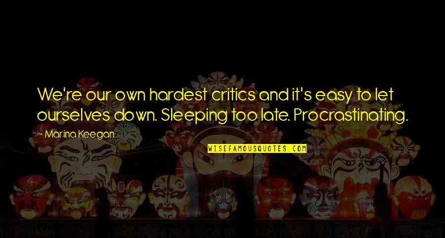 Sleeping Late Quotes By Marina Keegan: We're our own hardest critics and it's easy