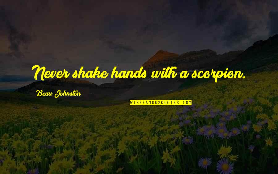 Sleeping Mode Quotes By Beau Johnston: Never shake hands with a scorpion.
