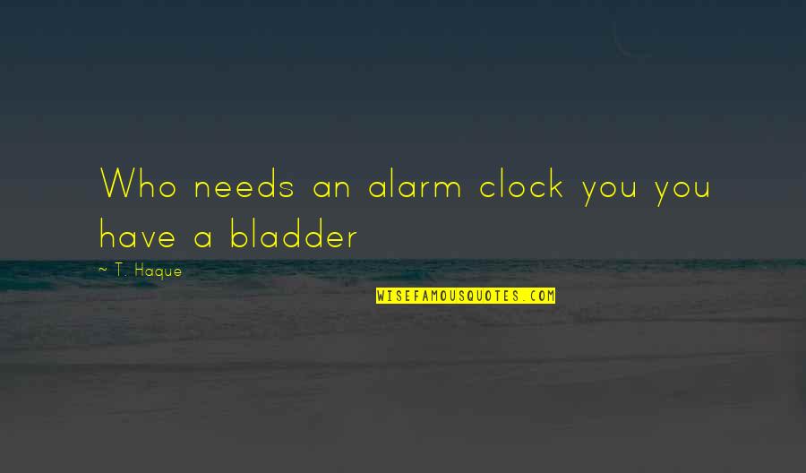 Sleeping Morning Quotes By T. Haque: Who needs an alarm clock you you have