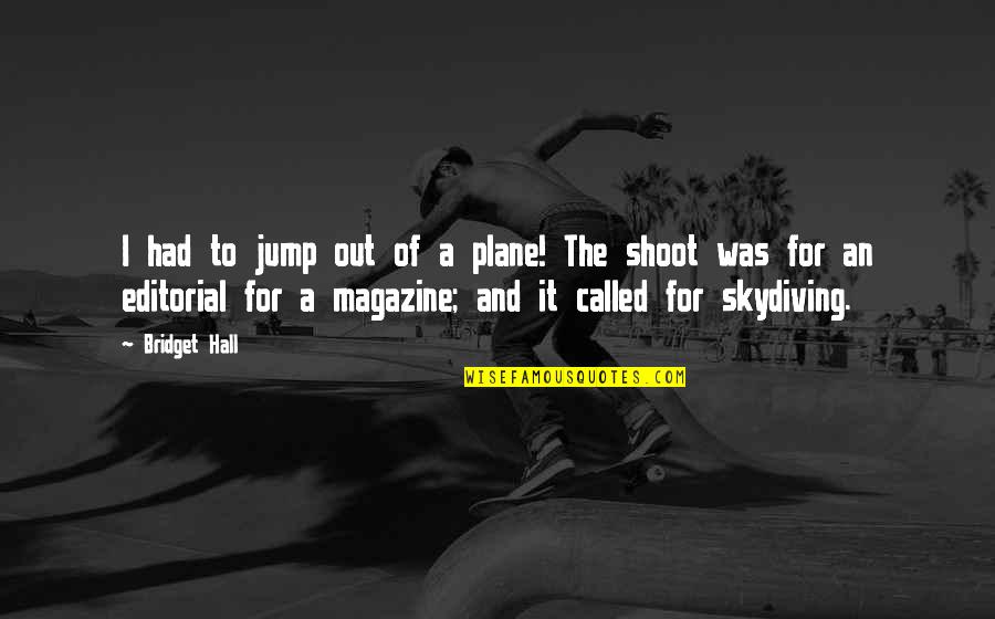 Sleeping Next To The Person You Love Quotes By Bridget Hall: I had to jump out of a plane! Sleeping Next To The Person You Love Quotes By Bridget Hall: I had to jump out of a plane!