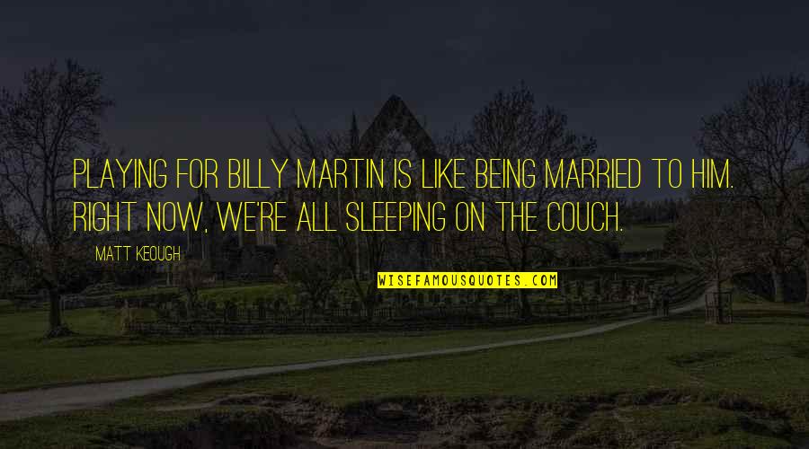 Sleeping On Couch Quotes By Matt Keough: Playing for Billy Martin is like being married