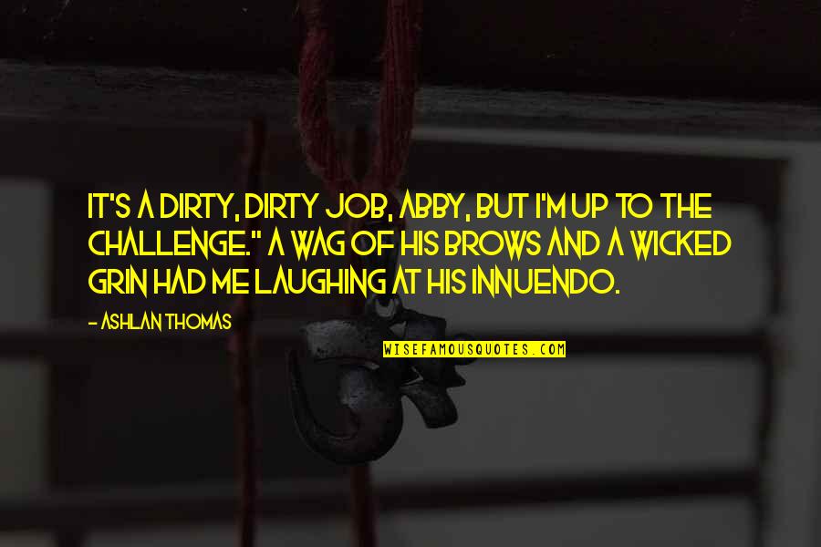 Sleeping On His Lap Quotes By Ashlan Thomas: It's a dirty, dirty job, Abby, but I'm