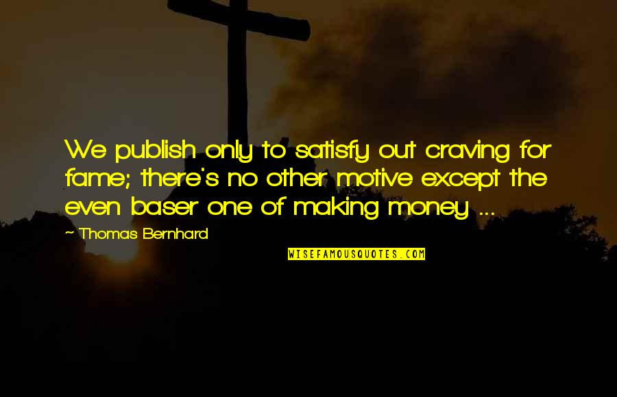 Sleeping On Sunday Quotes By Thomas Bernhard: We publish only to satisfy out craving for