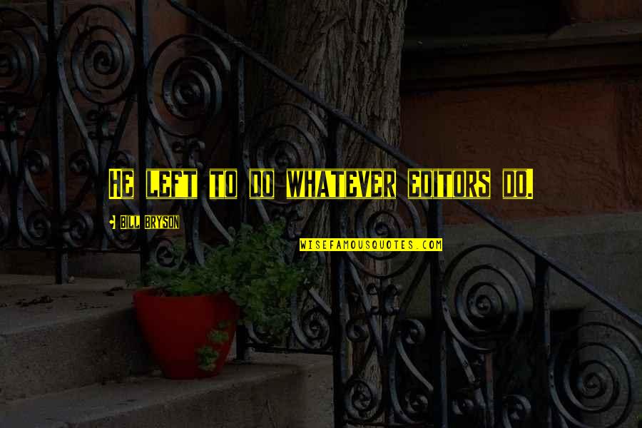 Sleeping On Terrace Quotes By Bill Bryson: He left to do whatever editors do. Sleeping On Terrace Quotes By Bill Bryson: He left to do whatever editors do.