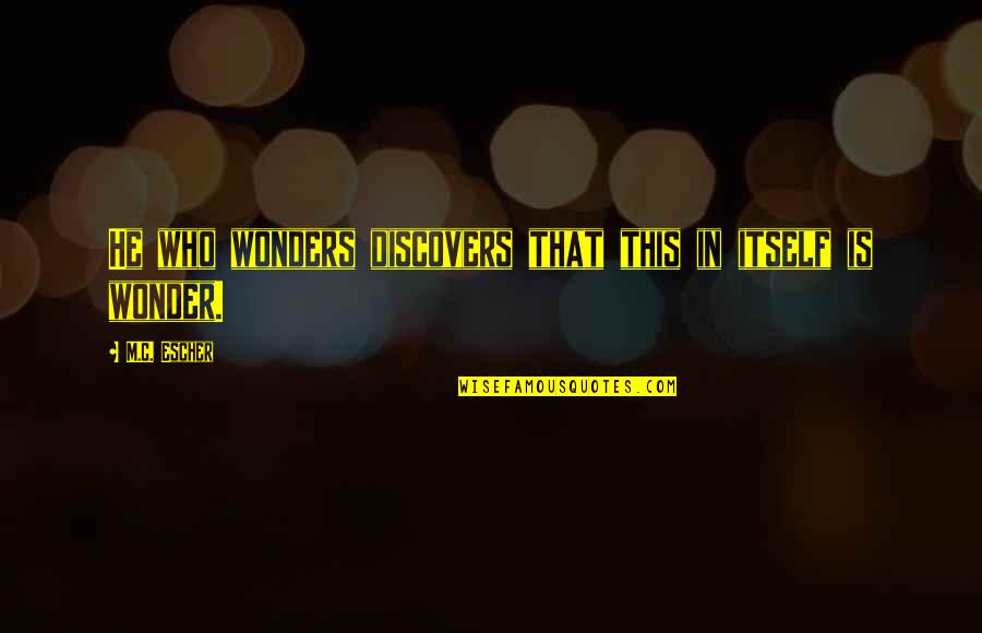 Sleeping Pattern Messed Up Quotes By M.C. Escher: He who wonders discovers that this in itself Sleeping Pattern Messed Up Quotes By M.C. Escher: He who wonders discovers that this in itself