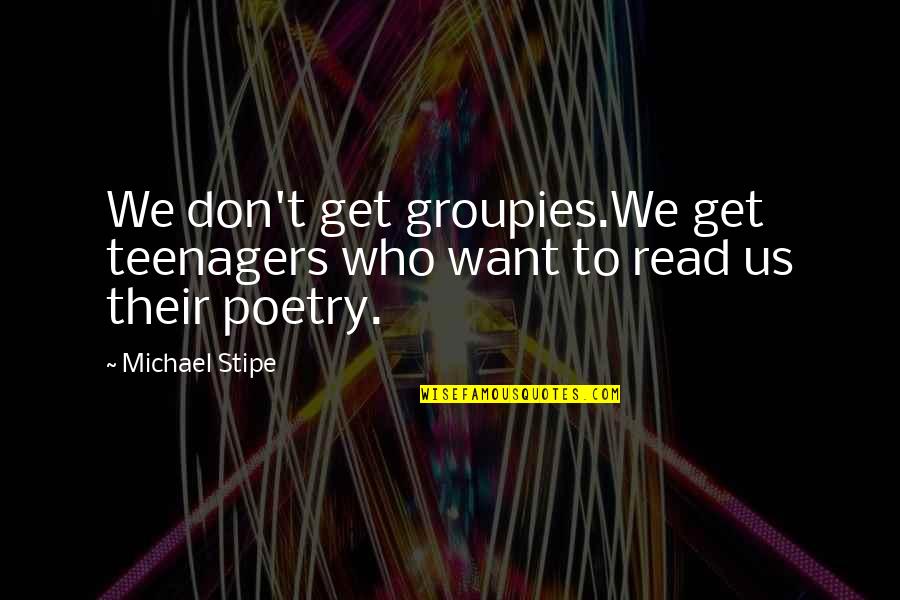 Sleeping Position Quotes By Michael Stipe: We don't get groupies.We get teenagers who want
