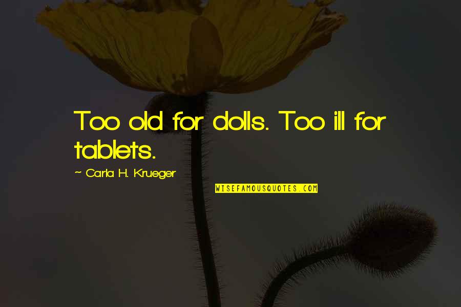 Sleeping Tablets Quotes By Carla H. Krueger: Too old for dolls. Too ill for tablets.