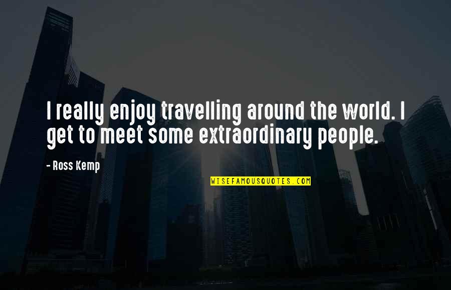 Sleeping Tablets Quotes By Ross Kemp: I really enjoy travelling around the world. I