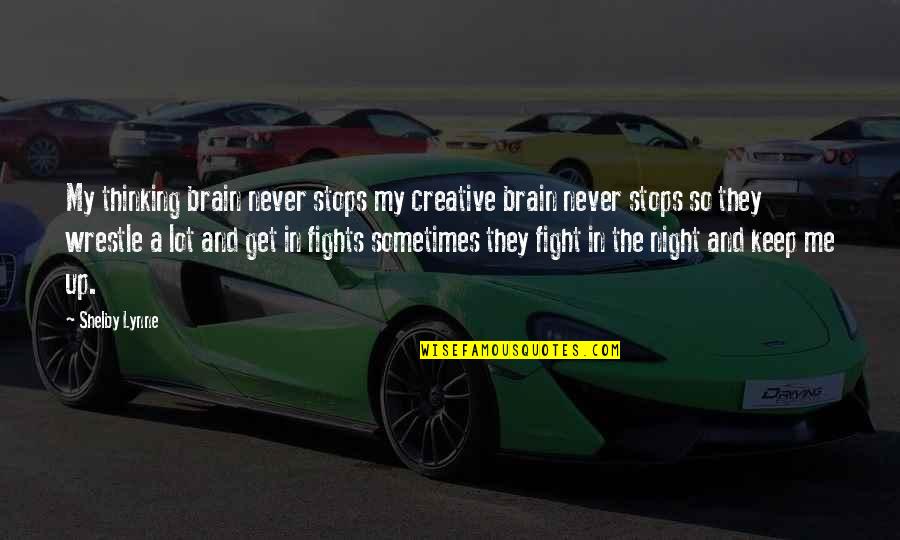 Sleeping The Whole Day Quotes By Shelby Lynne: My thinking brain never stops my creative brain Sleeping The Whole Day Quotes By Shelby Lynne: My thinking brain never stops my creative brain
