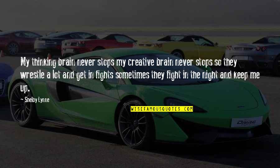 Sleeping The Whole Day Quotes By Shelby Lynne: My thinking brain never stops my creative brain