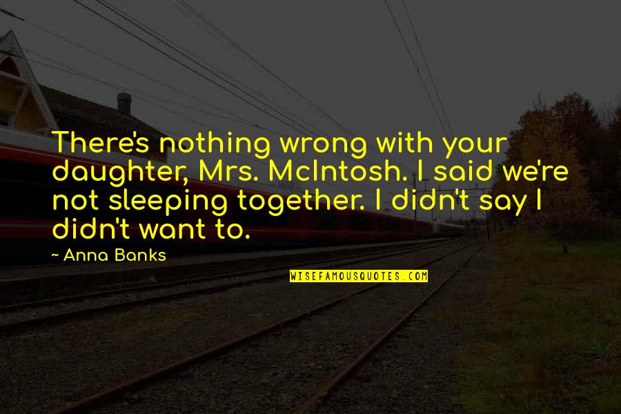 Sleeping Together Quotes By Anna Banks: There's nothing wrong with your daughter, Mrs. McIntosh.