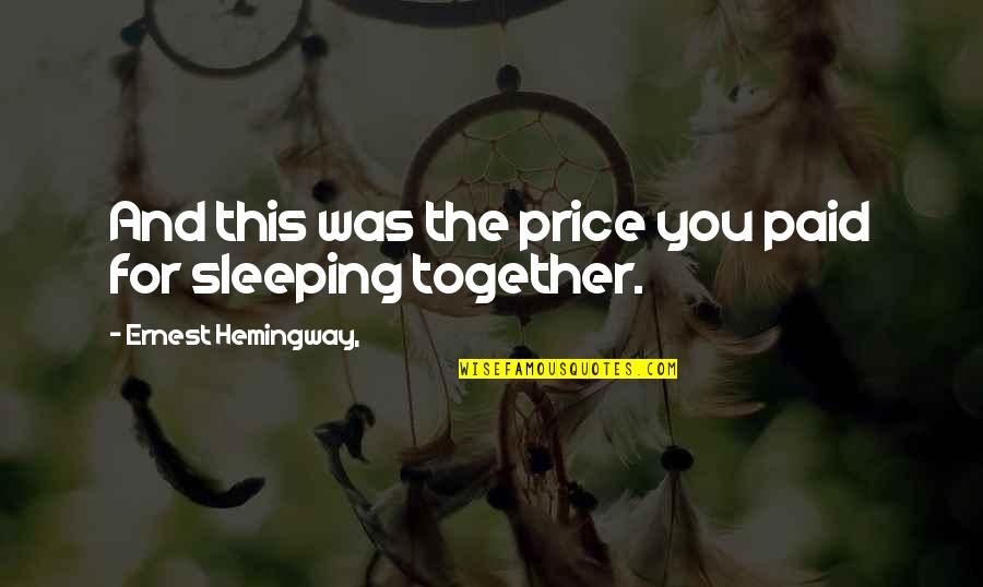 Sleeping Together Quotes By Ernest Hemingway,: And this was the price you paid for