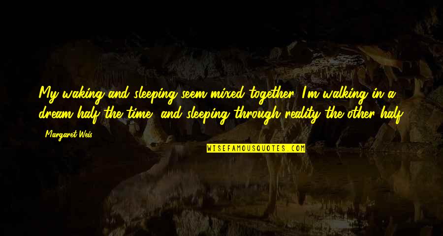 Sleeping Together Quotes By Margaret Weis: My waking and sleeping seem mixed together. I'm Sleeping Together Quotes By Margaret Weis: My waking and sleeping seem mixed together. I'm