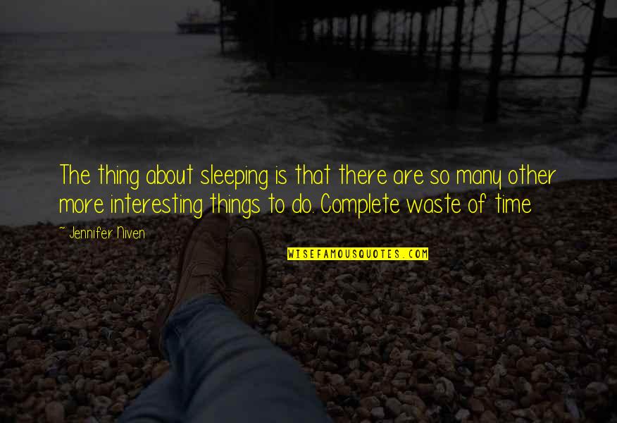 Sleeping Waste Time Quotes By Jennifer Niven: The thing about sleeping is that there are Sleeping Waste Time Quotes By Jennifer Niven: The thing about sleeping is that there are