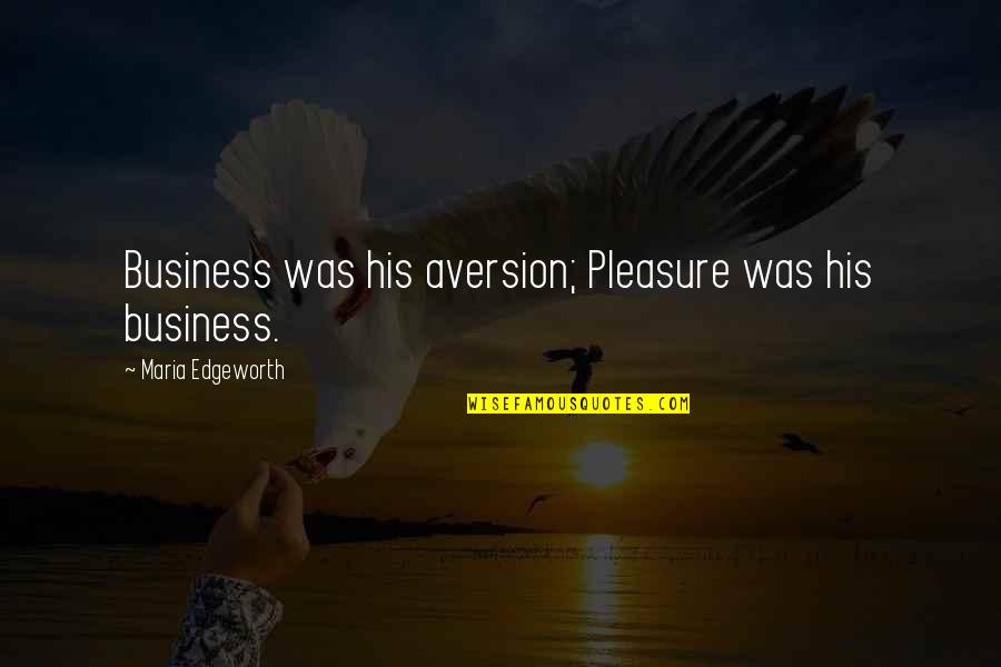 Sleeping Waste Time Quotes By Maria Edgeworth: Business was his aversion; Pleasure was his business. Sleeping Waste Time Quotes By Maria Edgeworth: Business was his aversion; Pleasure was his business.