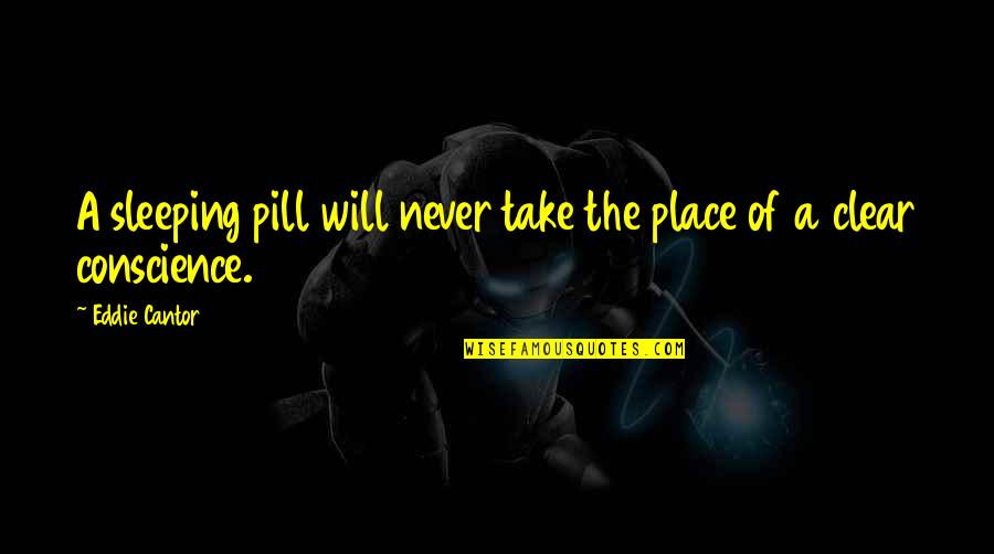 Sleeping With A Clear Conscience Quotes By Eddie Cantor: A sleeping pill will never take the place