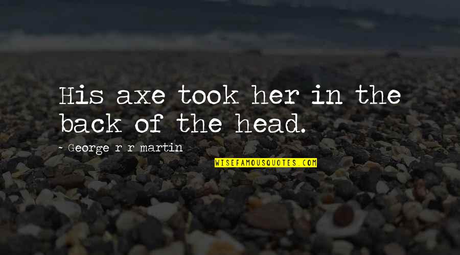 Sleeping With A Clear Conscience Quotes By George R R Martin: His axe took her in the back of Sleeping With A Clear Conscience Quotes By George R R Martin: His axe took her in the back of