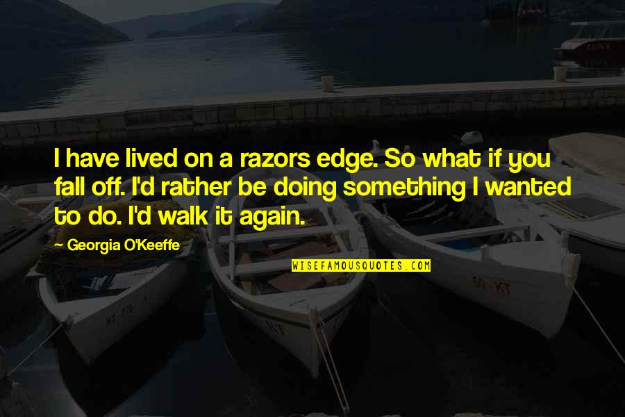 Sleeping With Baby Quotes By Georgia O'Keeffe: I have lived on a razors edge. So