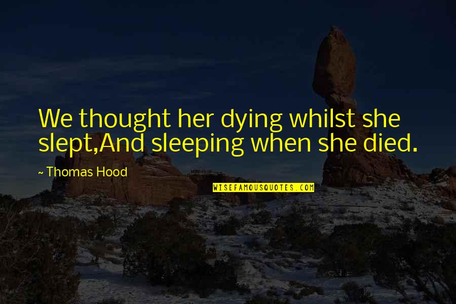 Sleeping With Her Quotes By Thomas Hood: We thought her dying whilst she slept,And sleeping