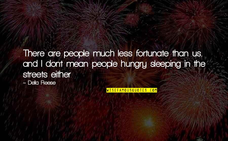 Sleeping With Other People Quotes By Della Reese: There are people much less fortunate than us,