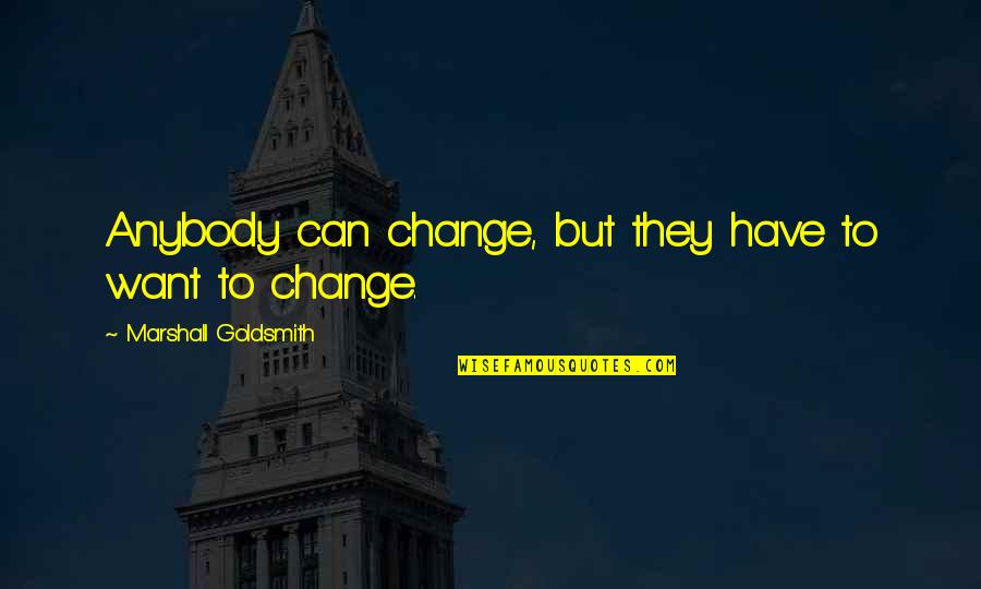 Sleeping With Sirens Songs Quotes By Marshall Goldsmith: Anybody can change, but they have to want