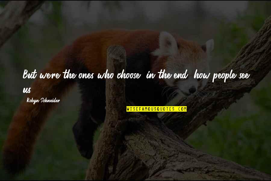 Sleeping With Sirens Songs Quotes By Robyn Schneider: But we're the ones who choose, in the