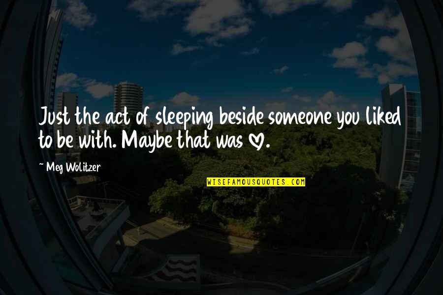 Sleeping With Someone You Love Quotes By Meg Wolitzer: Just the act of sleeping beside someone you