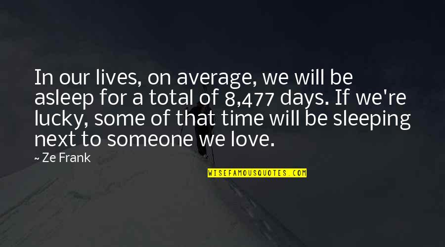Sleeping With Someone You Love Quotes By Ze Frank: In our lives, on average, we will be