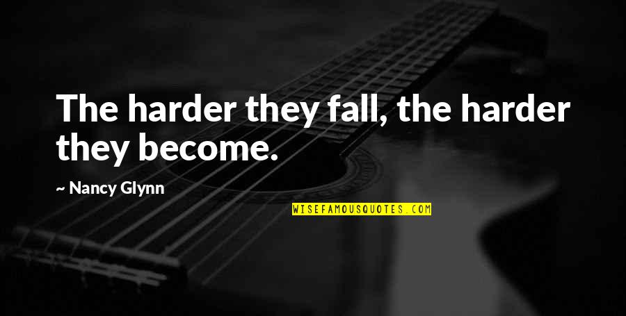 Sleeping With Your Boyfriend Quotes By Nancy Glynn: The harder they fall, the harder they become. Sleeping With Your Boyfriend Quotes By Nancy Glynn: The harder they fall, the harder they become.