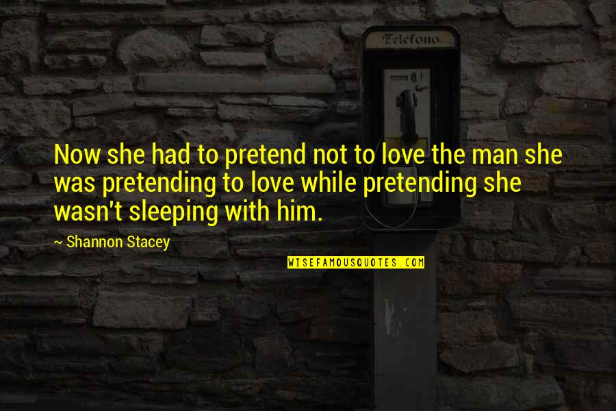 Sleeping With Your Love Quotes By Shannon Stacey: Now she had to pretend not to love Sleeping With Your Love Quotes By Shannon Stacey: Now she had to pretend not to love