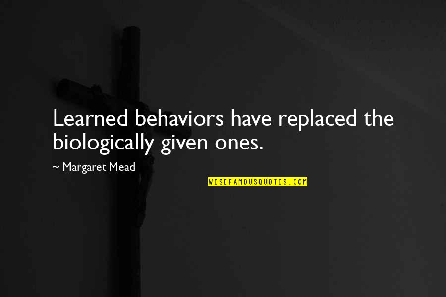 Sleeping Your Arms Quotes By Margaret Mead: Learned behaviors have replaced the biologically given ones. Sleeping Your Arms Quotes By Margaret Mead: Learned behaviors have replaced the biologically given ones.