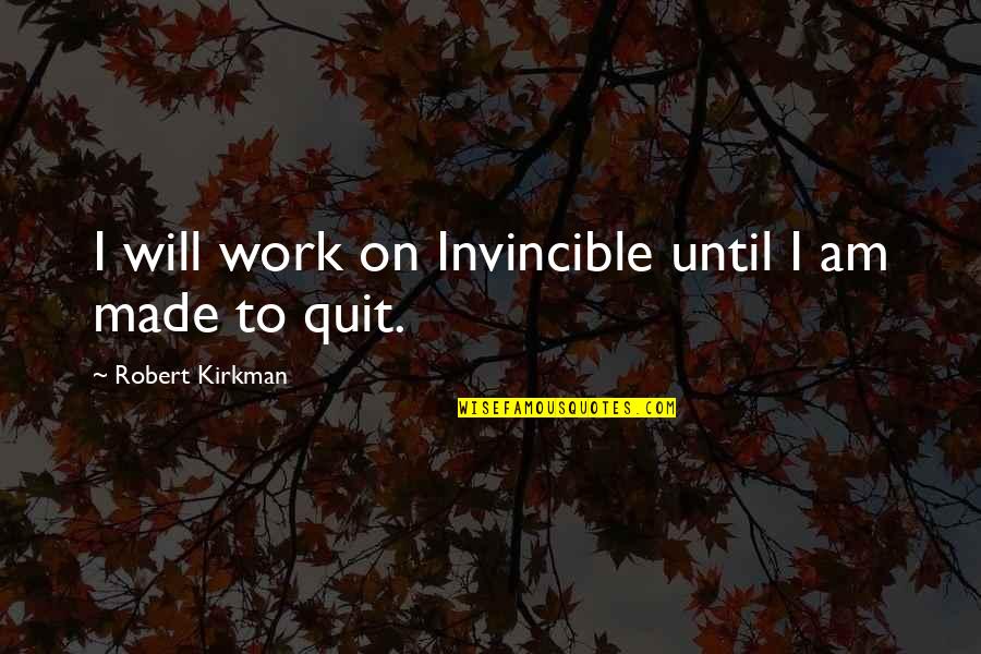 Sleepingtime Quotes By Robert Kirkman: I will work on Invincible until I am Sleepingtime Quotes By Robert Kirkman: I will work on Invincible until I am