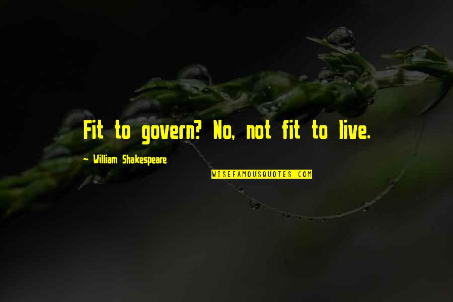 Sleepless In Seattle Funny Quotes By William Shakespeare: Fit to govern? No, not fit to live.