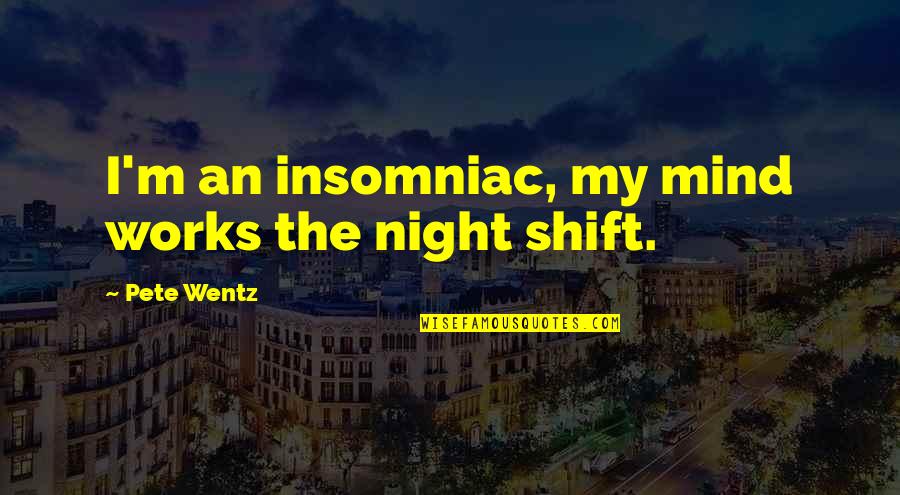Sleepless Insomnia Quotes By Pete Wentz: I'm an insomniac, my mind works the night