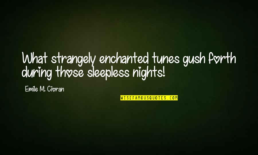 Sleepless Nights Quotes By Emile M. Cioran: What strangely enchanted tunes gush forth during those