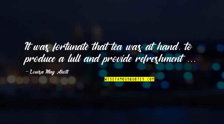 Sleepless Nights Quotes By Louisa May Alcott: It was fortunate that tea was at hand,