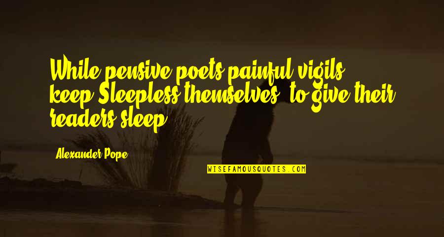 Sleepless Quotes By Alexander Pope: While pensive poets painful vigils keep,Sleepless themselves, to Sleepless Quotes By Alexander Pope: While pensive poets painful vigils keep,Sleepless themselves, to