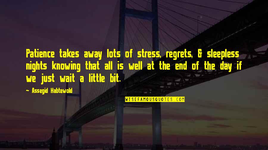 Sleepless Quotes By Assegid Habtewold: Patience takes away lots of stress, regrets, & Sleepless Quotes By Assegid Habtewold: Patience takes away lots of stress, regrets, &