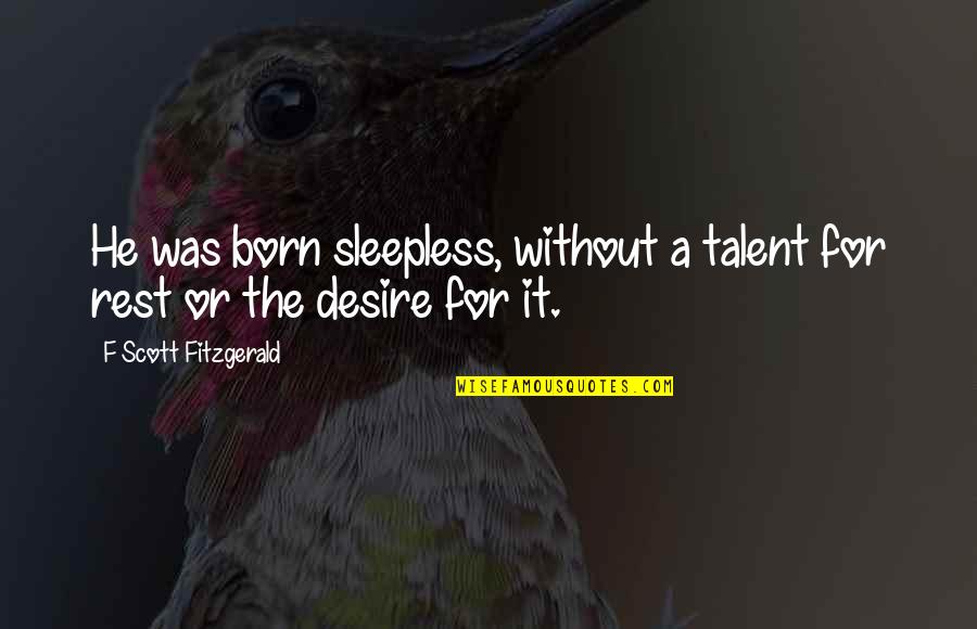 Sleepless Quotes By F Scott Fitzgerald: He was born sleepless, without a talent for Sleepless Quotes By F Scott Fitzgerald: He was born sleepless, without a talent for