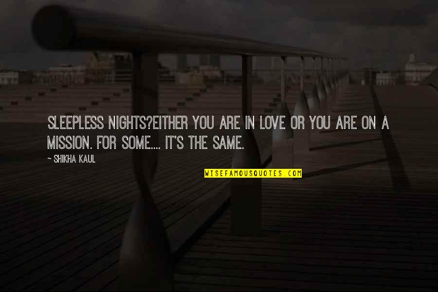 Sleepless Quotes By Shikha Kaul: Sleepless nights?Either you are in love or you Sleepless Quotes By Shikha Kaul: Sleepless nights?Either you are in love or you