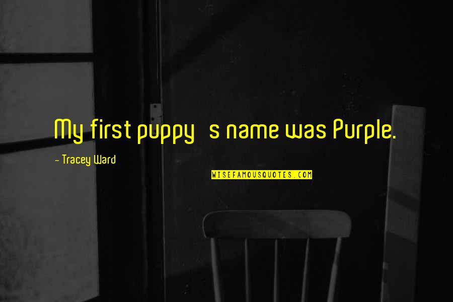 Sleepless Quotes By Tracey Ward: My first puppy's name was Purple. Sleepless Quotes By Tracey Ward: My first puppy's name was Purple.