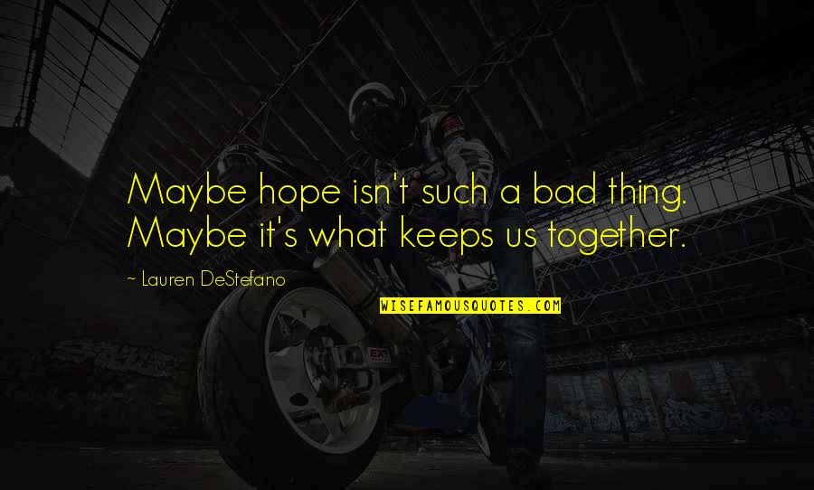 Sleeplessly Quotes By Lauren DeStefano: Maybe hope isn't such a bad thing. Maybe Sleeplessly Quotes By Lauren DeStefano: Maybe hope isn't such a bad thing. Maybe
