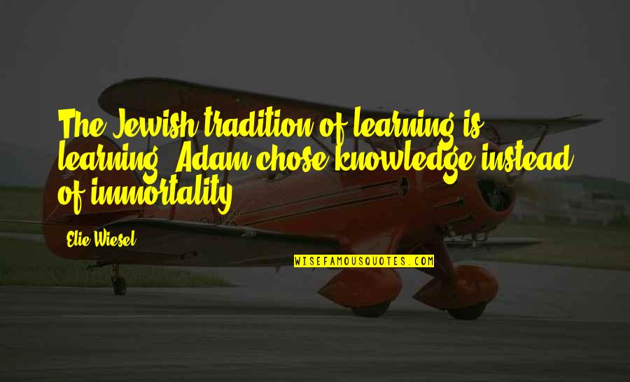 Sleeps 12 Quotes By Elie Wiesel: The Jewish tradition of learning-is learning. Adam chose