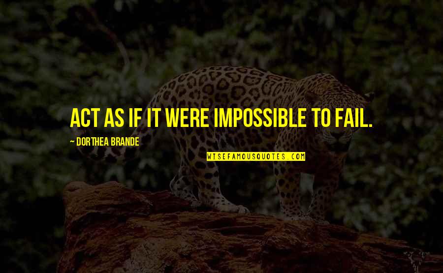 Sleeps Overrated Quotes By Dorthea Brande: Act as if it were impossible to fail.