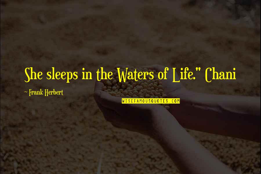Sleeps Quotes By Frank Herbert: She sleeps in the Waters of Life." Chani Sleeps Quotes By Frank Herbert: She sleeps in the Waters of Life." Chani