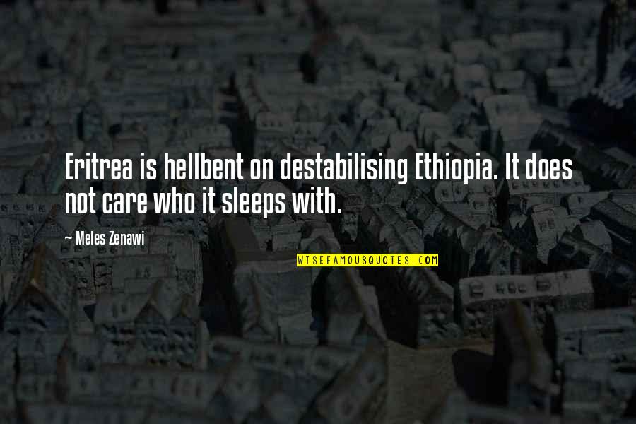 Sleeps Quotes By Meles Zenawi: Eritrea is hellbent on destabilising Ethiopia. It does
