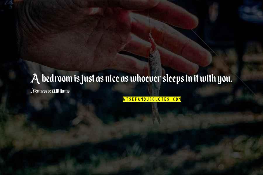 Sleeps Quotes By Tennessee Williams: A bedroom is just as nice as whoever Sleeps Quotes By Tennessee Williams: A bedroom is just as nice as whoever